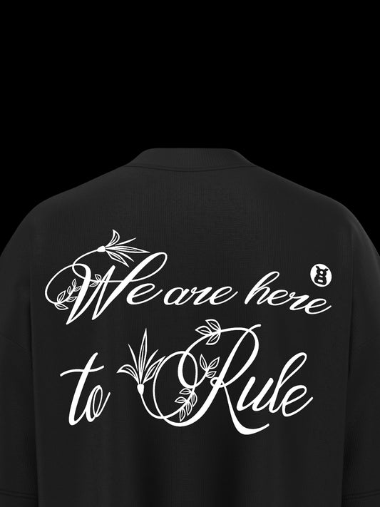 WE ARE HERE TO RULE T-SHIRT [UNISEX]